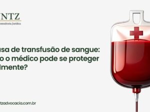 Recusa de transfusão de sangue:  como o médico pode se proteger legalmente?